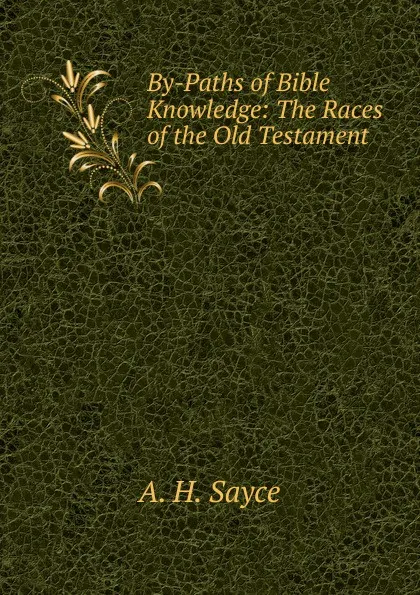 Обложка книги By-Paths of Bible Knowledge: The Races of the Old Testament, Archibald Henry Sayce
