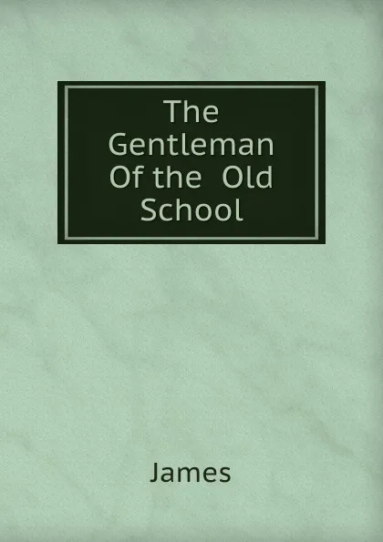 Обложка книги The Gentleman Of the  Old School, James