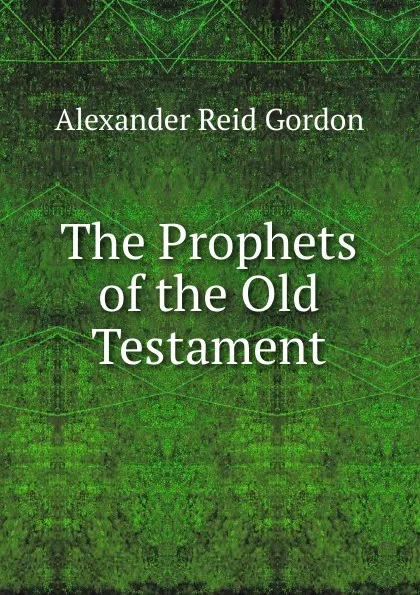 Обложка книги The Prophets of the Old Testament, Alexander Reid Gordon