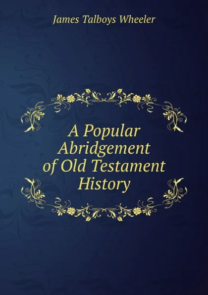 Обложка книги A Popular Abridgement of Old Testament History, James Talboys Wheeler