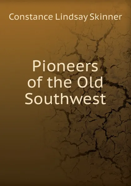 Обложка книги Pioneers of the Old Southwest, Constance Lindsay Skinner