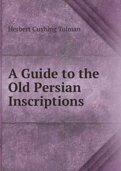 Обложка книги A Guide to the Old Persian Inscriptions, Herbert Cushing Tolman