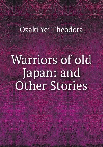 Обложка книги Warriors of old Japan: and Other Stories, Ozaki Yei Theodora