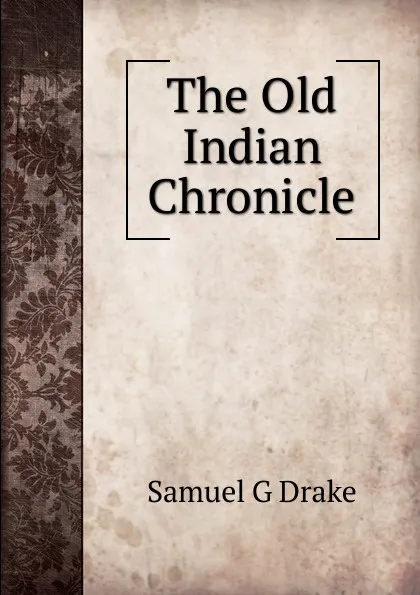 Обложка книги The Old Indian Chronicle, Samuel G Drake