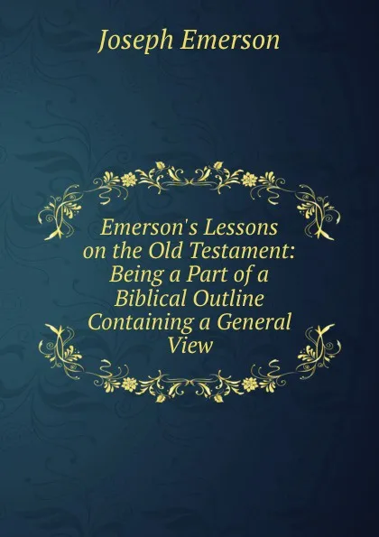 Обложка книги Emerson.s Lessons on the Old Testament: Being a Part of a Biblical Outline Containing a General View, Joseph Emerson