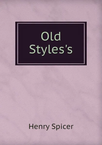 Обложка книги Old Styles.s, Henry Spicer