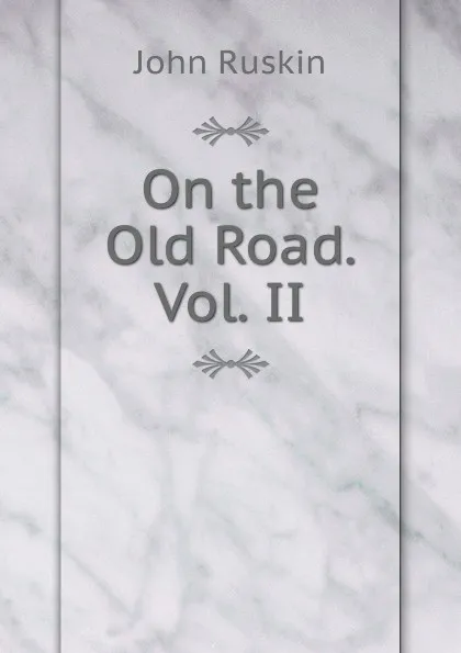 Обложка книги On the Old Road. Vol. II., Рескин