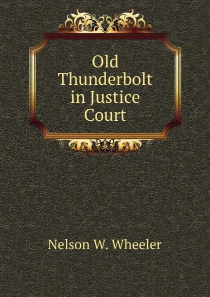 Обложка книги Old Thunderbolt in Justice Court, Nelson W. Wheeler