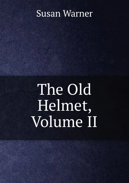 Обложка книги The Old Helmet, Volume II, Susan Warner