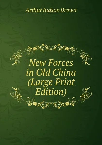 Обложка книги New Forces in Old China (Large Print Edition), Arthur Judson Brown