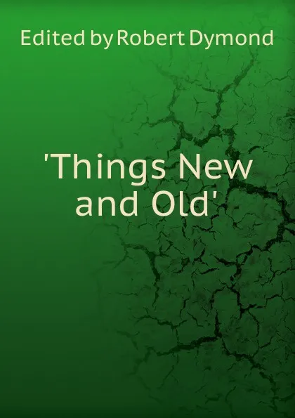 Обложка книги .Things New and Old., Edited by Robert Dymond