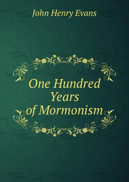 Обложка книги One Hundred Years of Mormonism, John Henry Evans