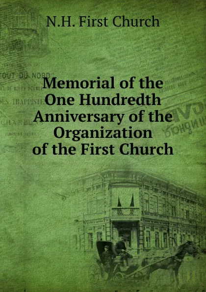 Обложка книги Memorial of the One Hundredth Anniversary of the Organization of the First Church, N.H. First Church