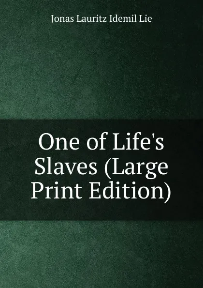 Обложка книги One of Life.s Slaves (Large Print Edition), Jonas Lauritz Idemil Lie