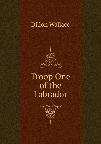 Обложка книги Troop One of the Labrador, Dillon Wallace