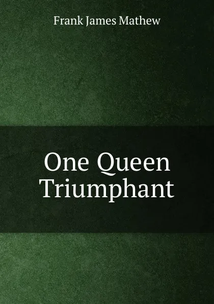 Обложка книги One Queen Triumphant, Frank James Mathew