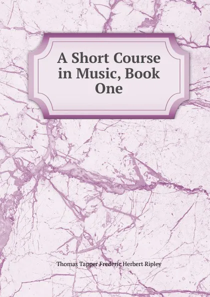 Обложка книги A Short Course in Music, Book One, Thomas Tapper Frederic Herbert Ripley