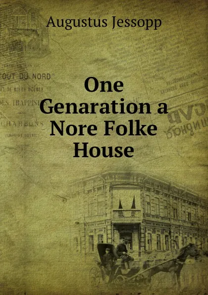 Обложка книги One Genaration a Nore Folke House, Jessopp Augustus