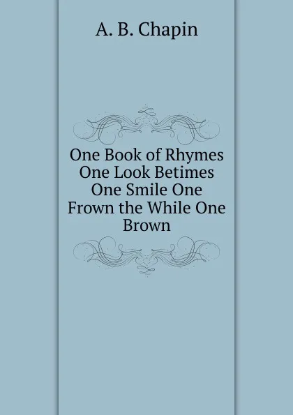 Обложка книги One Book of Rhymes One Look Betimes One Smile One Frown the While One Brown, A.B. Chapin