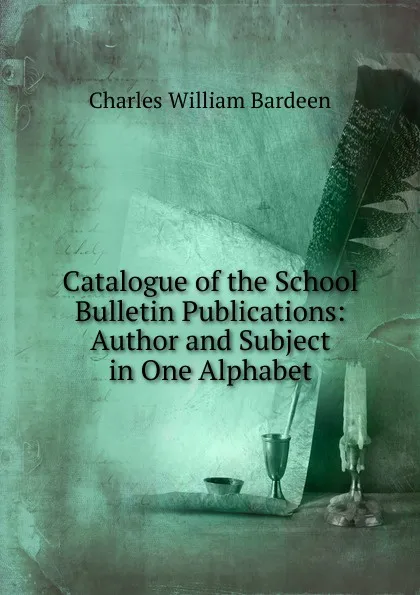 Обложка книги Catalogue of the School Bulletin Publications: Author and Subject in One Alphabet, Charles William Bardeen