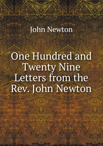 Обложка книги One Hundred and Twenty Nine Letters from the Rev. John Newton, John Newton