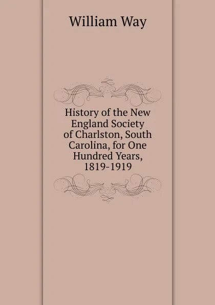 Обложка книги History of the New England Society of Charlston, South Carolina, for One Hundred Years, 1819-1919, William Way