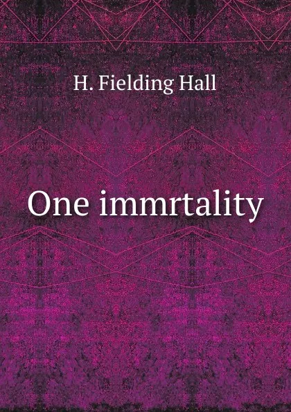 Обложка книги One immrtality, H. Fielding Hall