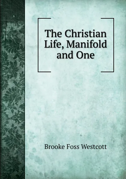 Обложка книги The Christian Life, Manifold and One., Westcott Brooke Foss