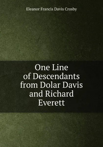 Обложка книги One Line of Descendants from Dolar Davis and Richard Everett, Eleanor Francis Davis Crosby