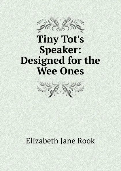 Обложка книги Tiny Tot.s Speaker: Designed for the Wee Ones, Elizabeth Jane Rook