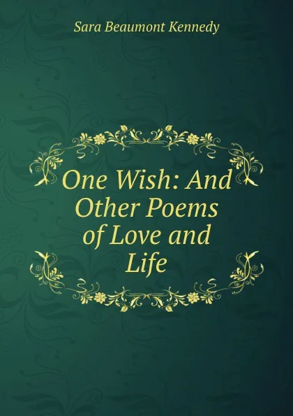 Обложка книги One Wish: And Other Poems of Love and Life, Sara Beaumont Kennedy