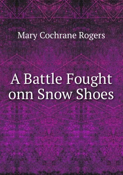Обложка книги A Battle Fought onn Snow Shoes, Mary Cochrane Rogers