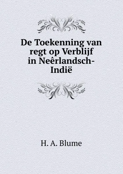 Обложка книги De Toekenning van regt op Verblijf in Neerlandsch-Indie, H. A. Blume