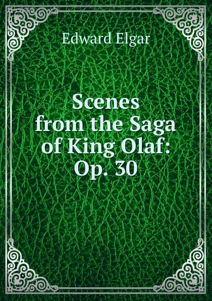 Обложка книги Scenes from the Saga of King Olaf: Op. 30, Edward Elgar