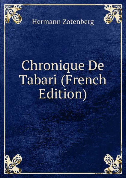 Обложка книги Chronique De Tabari (French Edition), Hermann Zotenberg