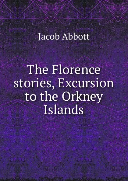 Обложка книги The Florence stories, Excursion to the Orkney Islands, Abbott Jacob