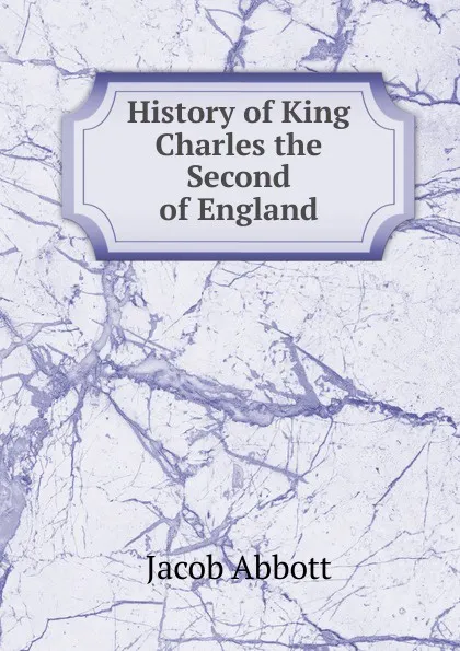 Обложка книги History of King Charles the Second of England., Abbott Jacob