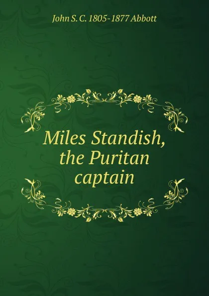 Обложка книги Miles Standish, the Puritan captain, John S. C. 1805-1877 Abbott