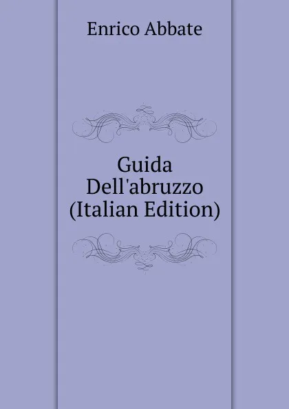 Обложка книги Guida Dell.abruzzo (Italian Edition), Enrico Abbate