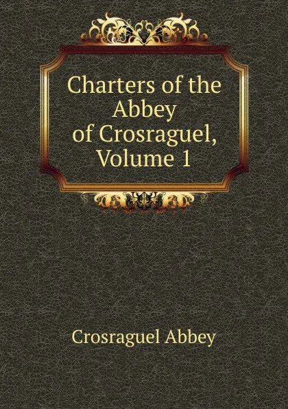 Обложка книги Charters of the Abbey of Crosraguel, Volume 1, Crosraguel Abbey