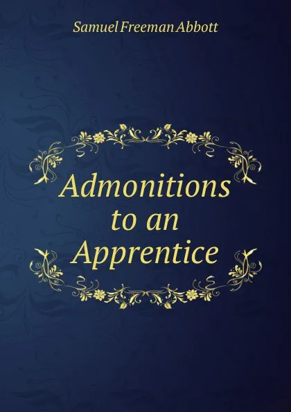 Обложка книги Admonitions to an Apprentice, Samuel Freeman Abbott