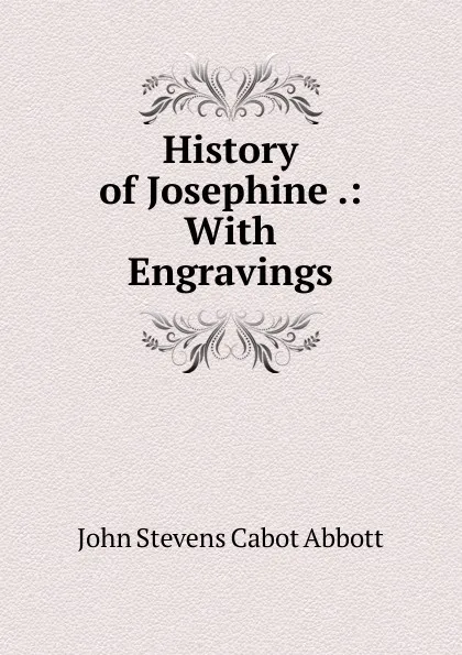 Обложка книги History of Josephine .: With Engravings, John S. C. Abbott