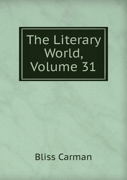 Обложка книги The Literary World, Volume 31, Carman Bliss