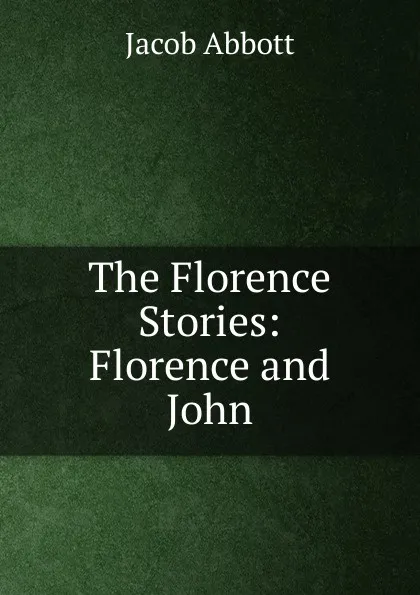 Обложка книги The Florence Stories: Florence and John, Abbott Jacob