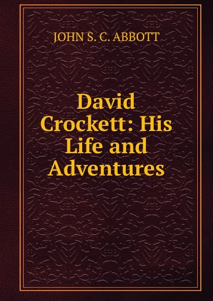 Обложка книги David Crockett: His Life and Adventures., John S. C. Abbott