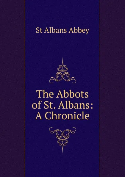 Обложка книги The Abbots of St. Albans: A Chronicle, St Albans Abbey