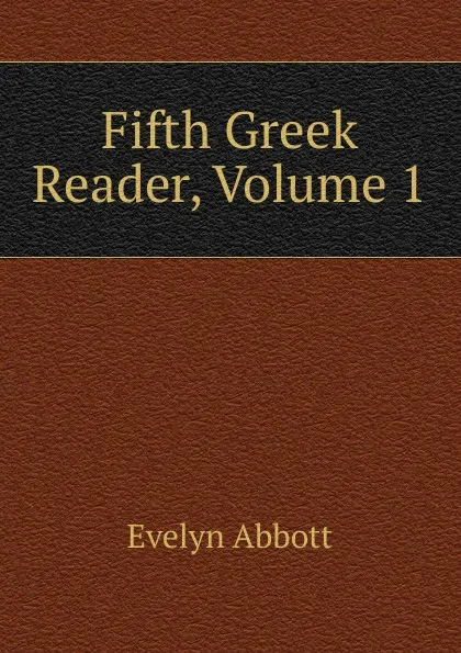 Обложка книги Fifth Greek Reader, Volume 1, Evelyn Abbott