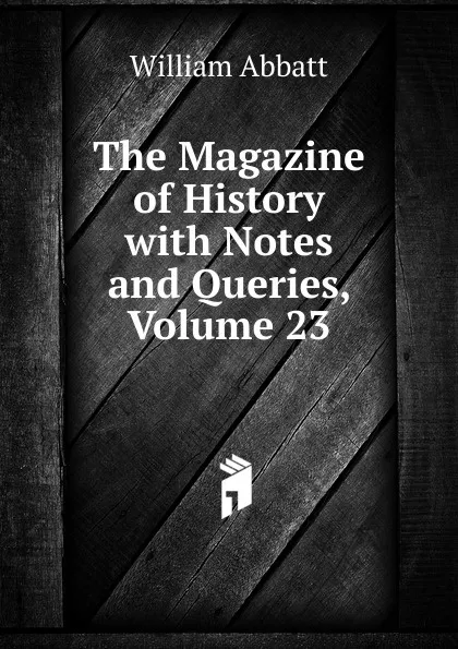 Обложка книги The Magazine of History with Notes and Queries, Volume 23, William Abbatt