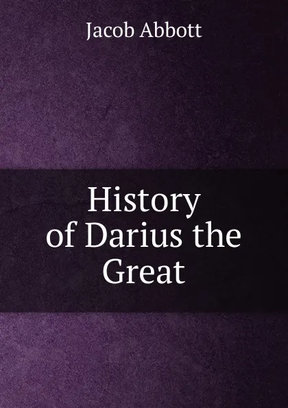 Обложка книги History of Darius the Great, Abbott Jacob