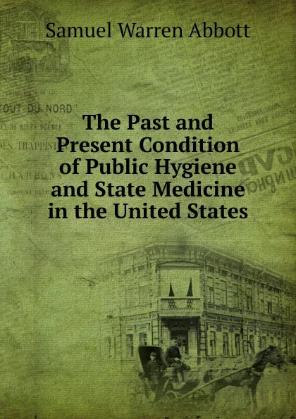 Обложка книги The Past and Present Condition of Public Hygiene and State Medicine in the United States, Samuel Warren Abbott